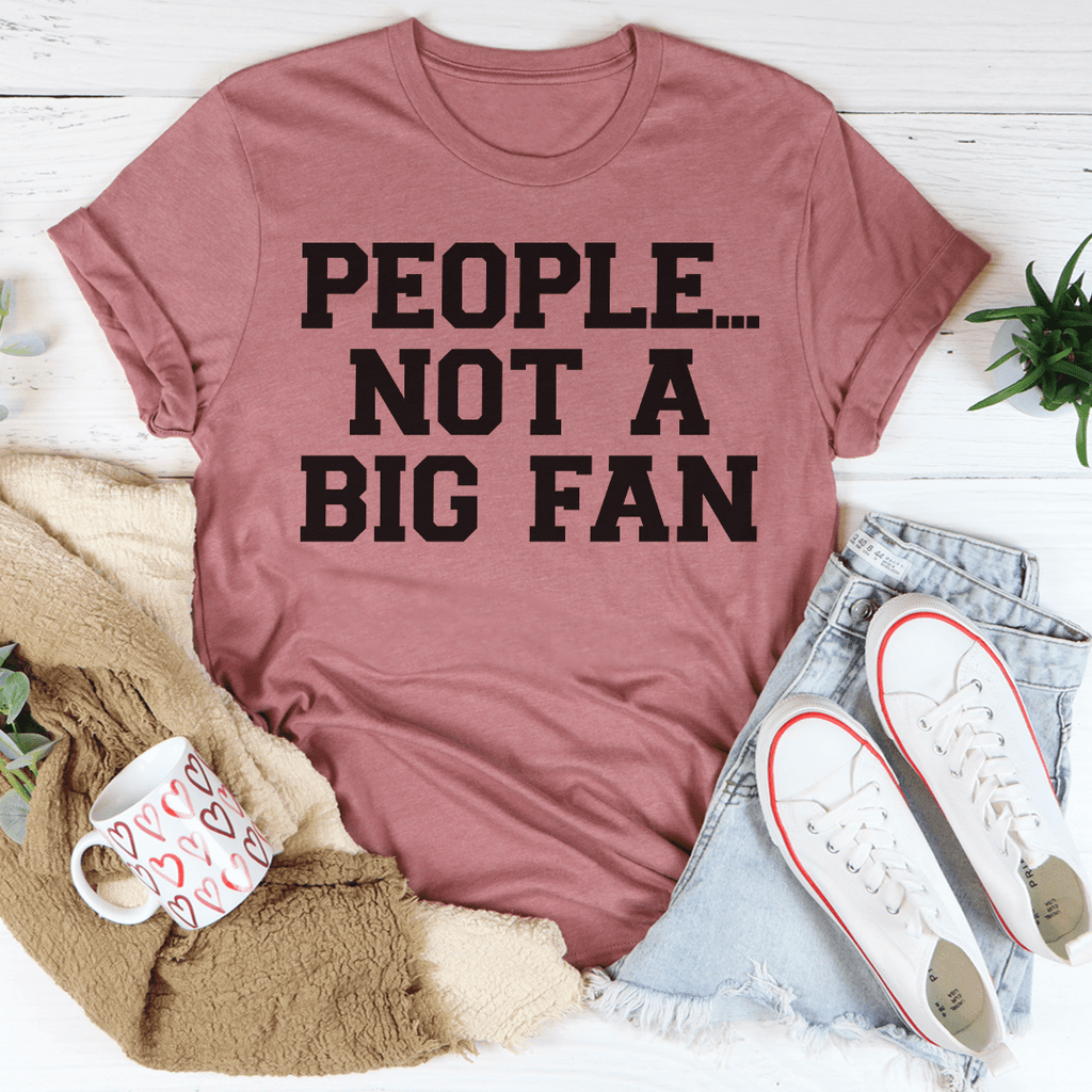 People Not A Big Fan Tee