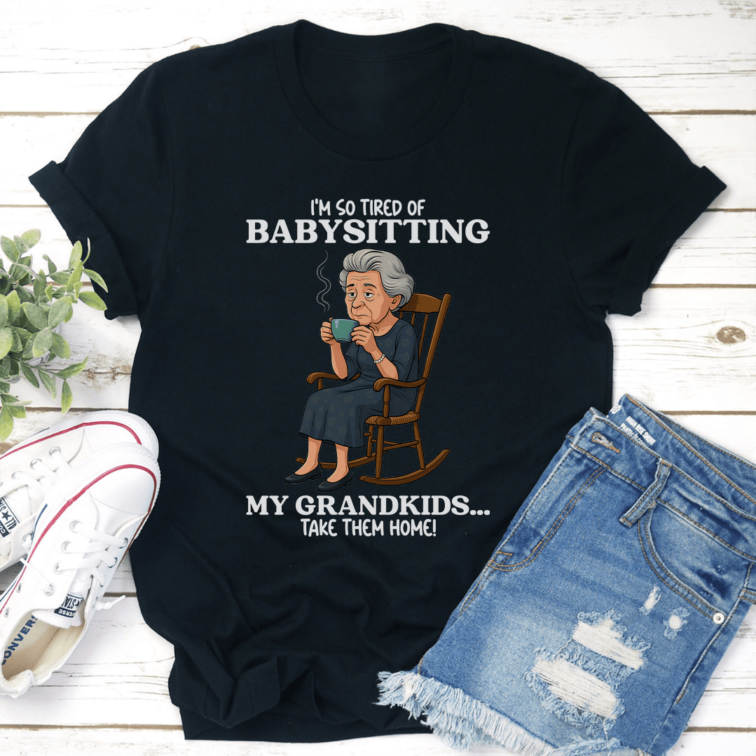 I'm So Tired OF Baby Sitting My Grandkids Tee