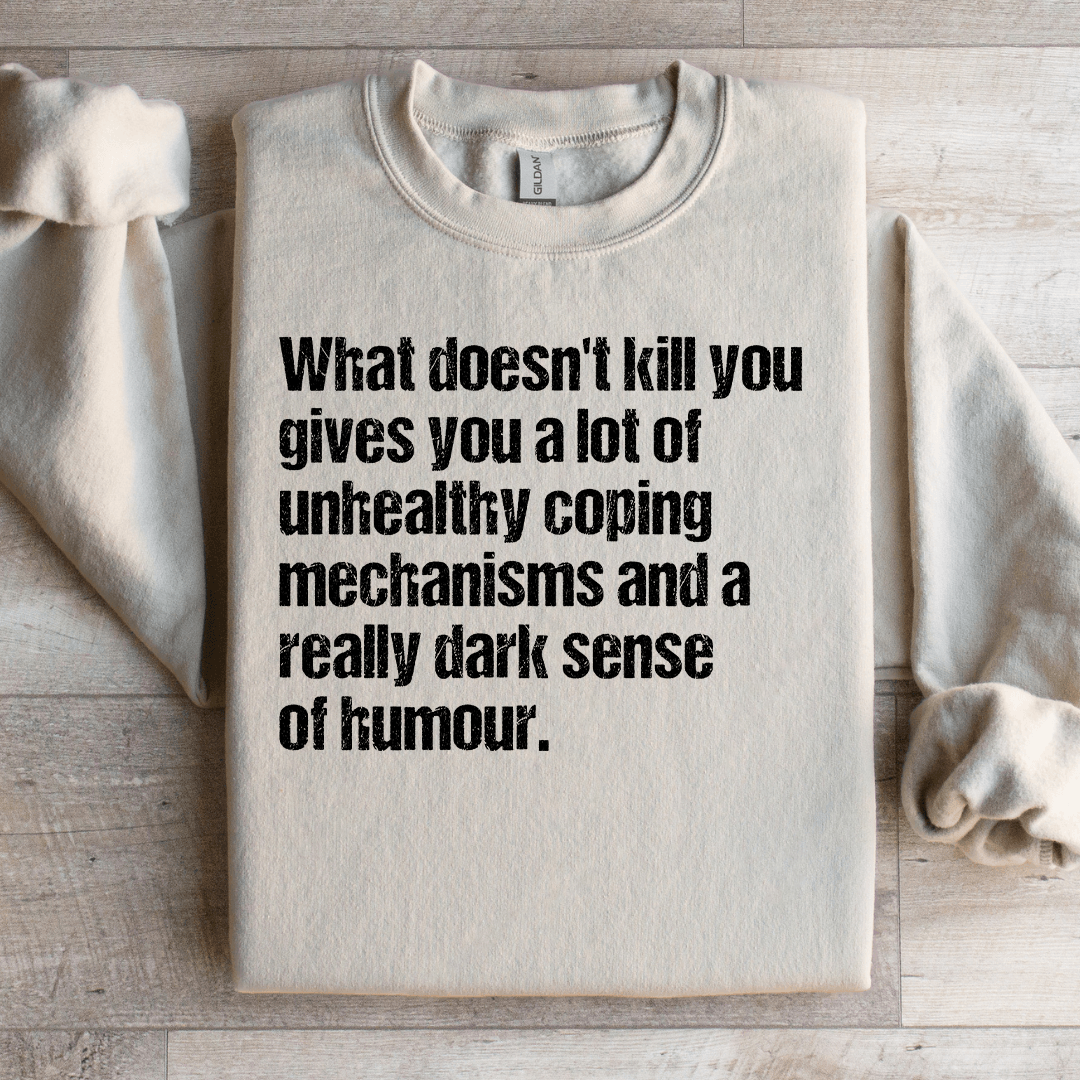 What Doesn't Kill You Gives You A Lot Of Unhealthy Coping Sweatshirt