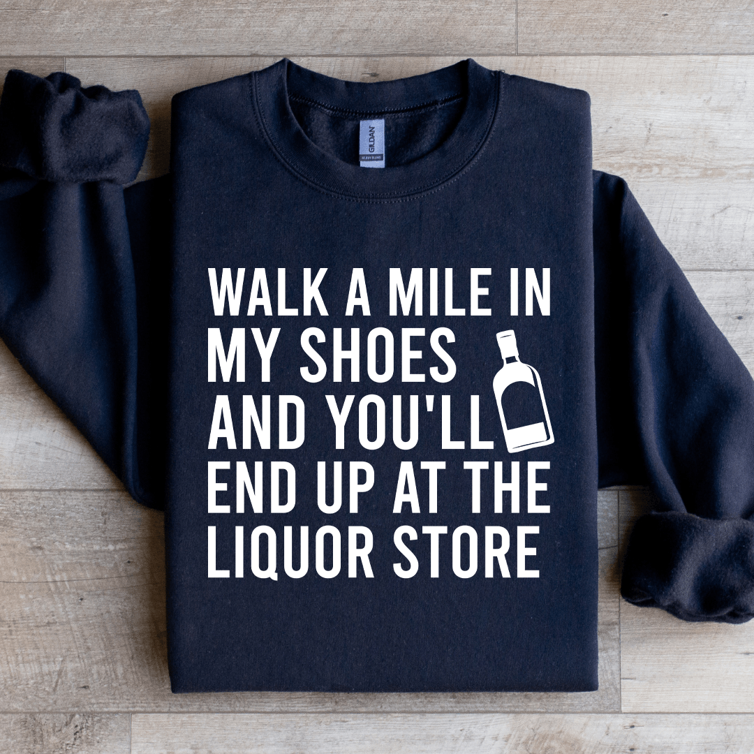 Walk A Mile In My Shoes And You'll End Up Sweatshirt
