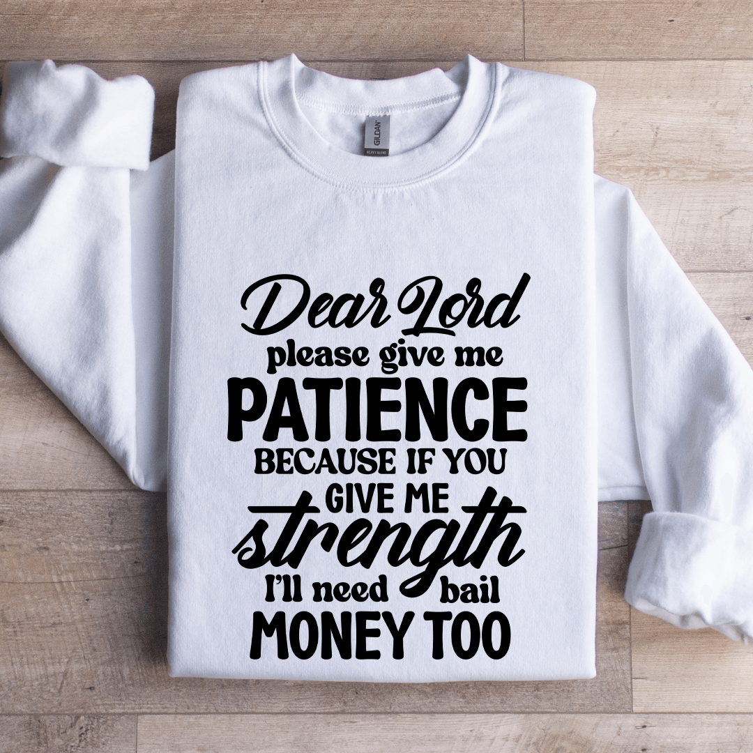 Dear Lord Please Give Me Patience Sweatshirt