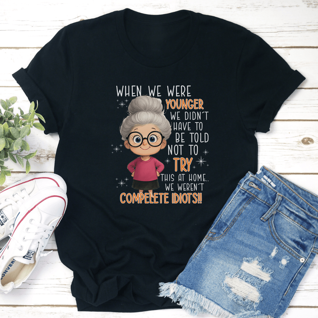 When We Are Younger We Didn't Have To Be Told Not To Try This At Home Tee
