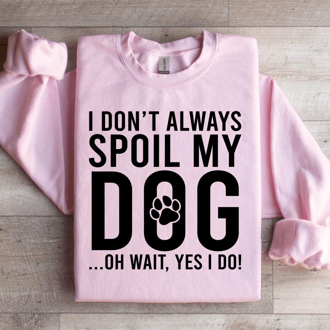 I Don't Always Spoil My Dog Sweatshirt