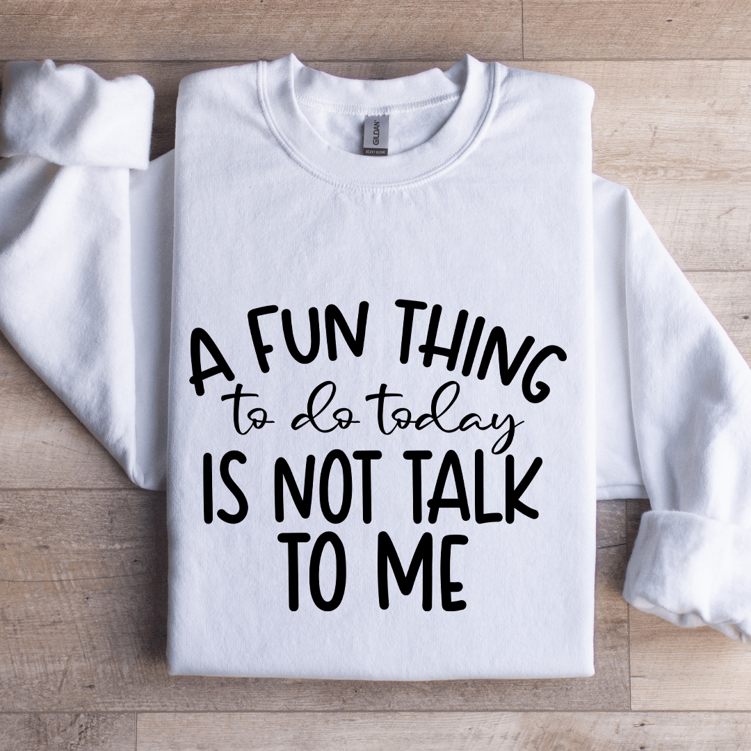 A Fun Things To Do Today Is Not Talk To Me Sweatshirt