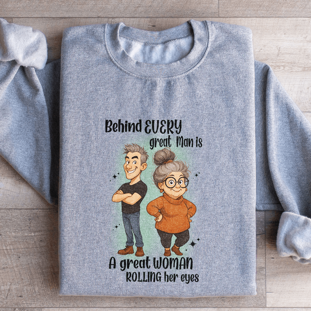 Behind Every Great Man Sweatshirt