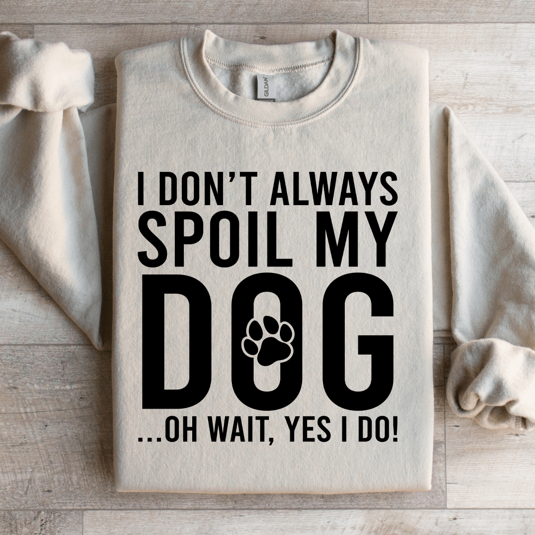 I Don't Always Spoil My Dog Sweatshirt