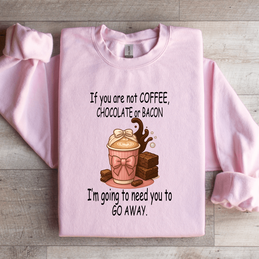 If You Are Not Coffee Chocolate Or Bacon Sweatshirt