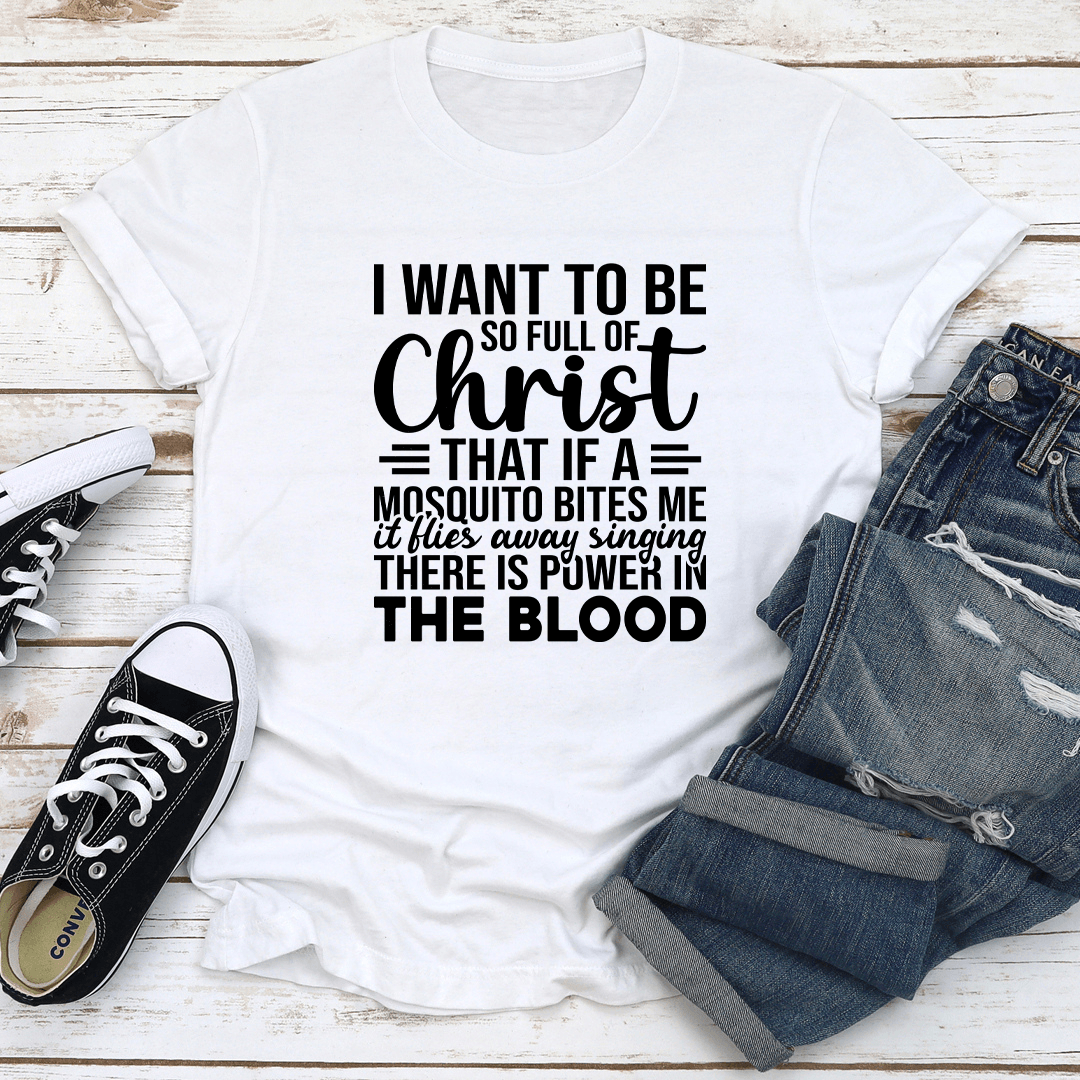 I Want To Be So Full Of Christ Tee