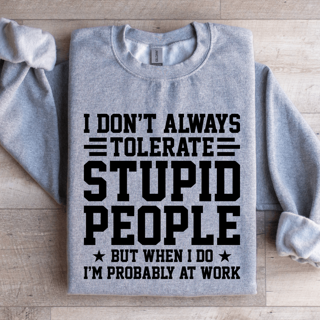 I Don't Always Tolerate Stupid People Sweatshirt