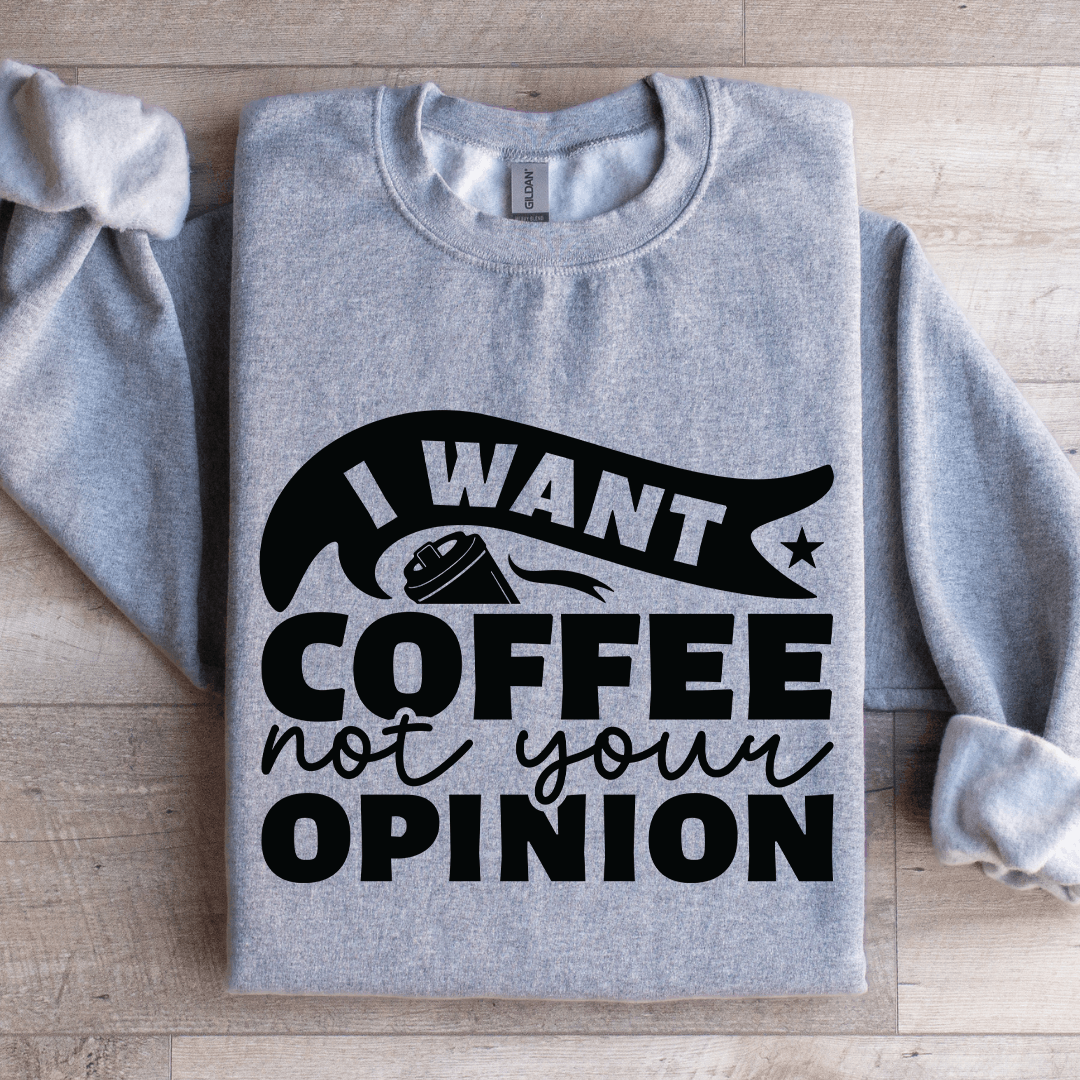 I Want Coffee Not Your Opinion Sweatshirt