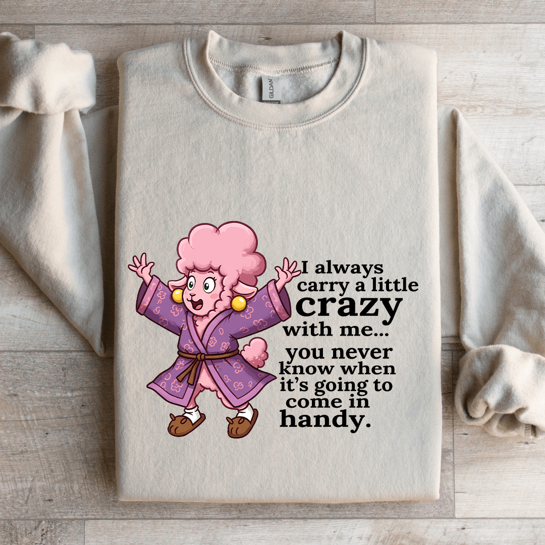 I Always Carry A Little Crazy With Me You Never Know Sweatshirt
