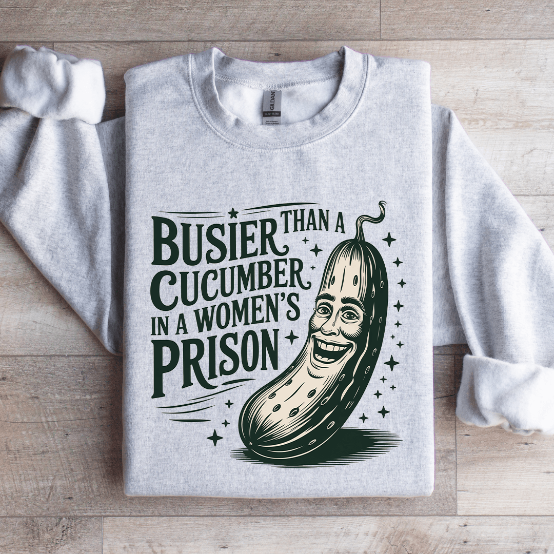 Than A Busier Cucumber In A Women's Prison Sweatshirt