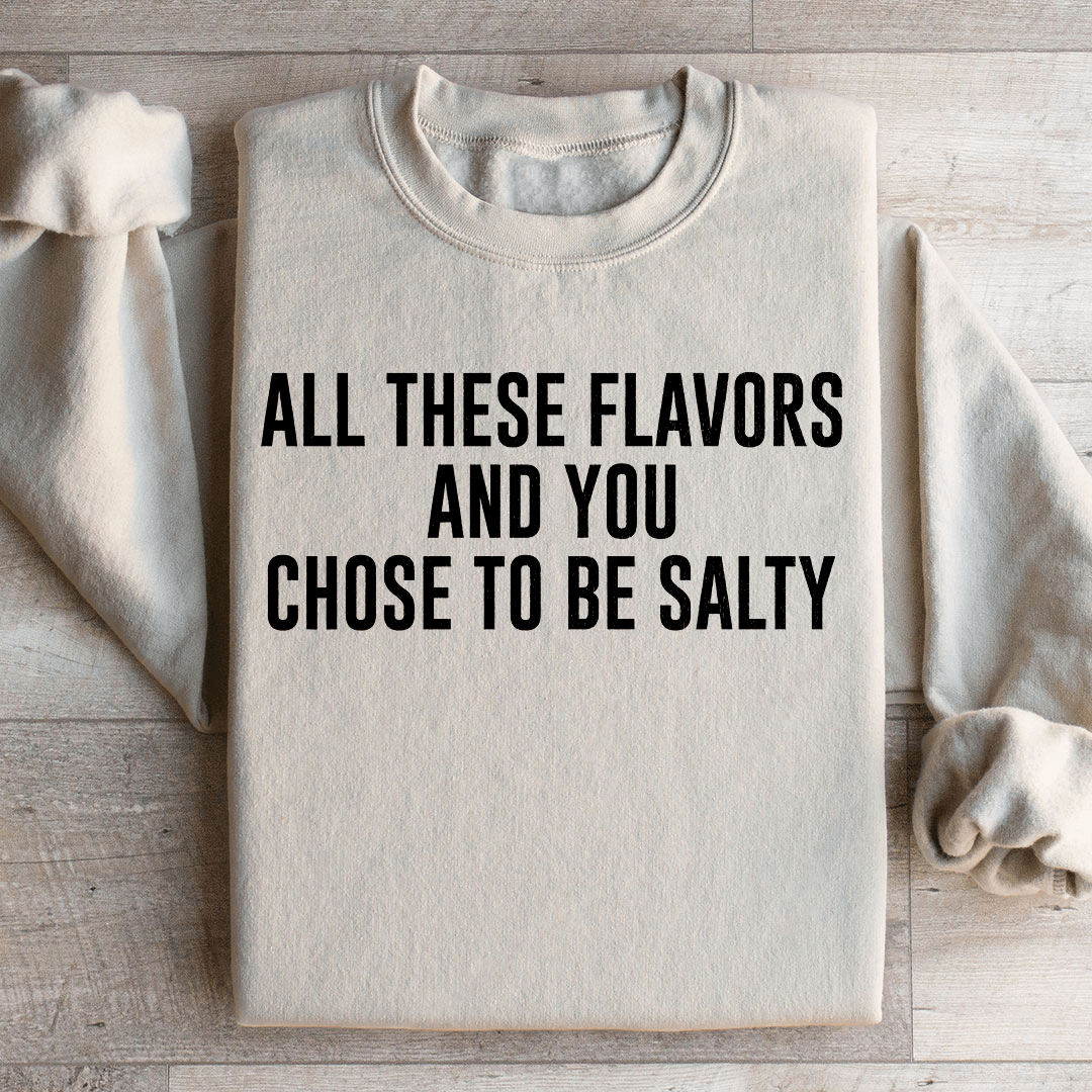 All These Flavors And You Chose To Be Salty Sweatshirt