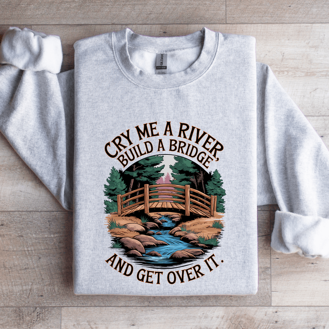 Cry Me A River Build A Bridge Sweatshirt
