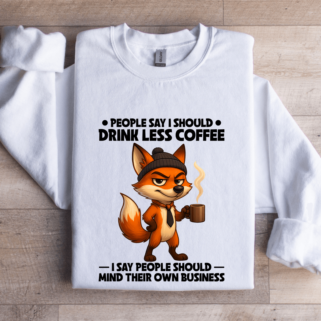 People Say I Should Drink Less Coffee Sweatshirt