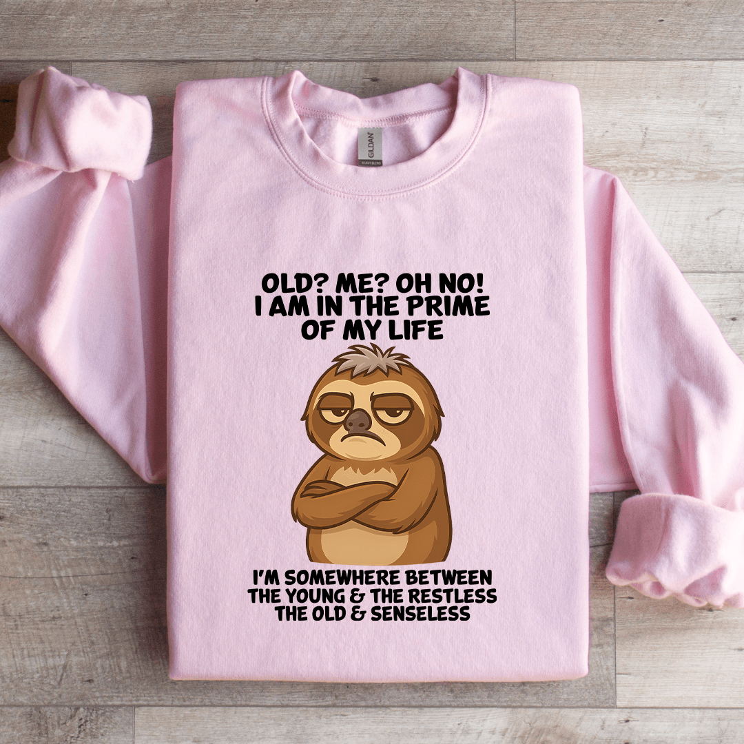 Old Me Oh No I Am In The Prime Of My Life Sweatshirt