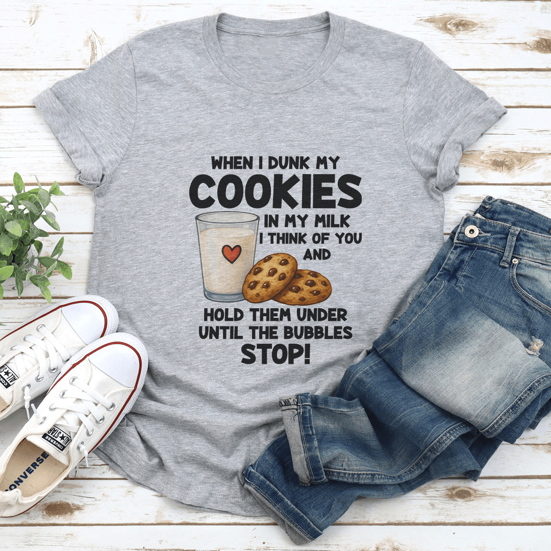 When I Dunk My Coolies In My Milk I Think Of You Tee