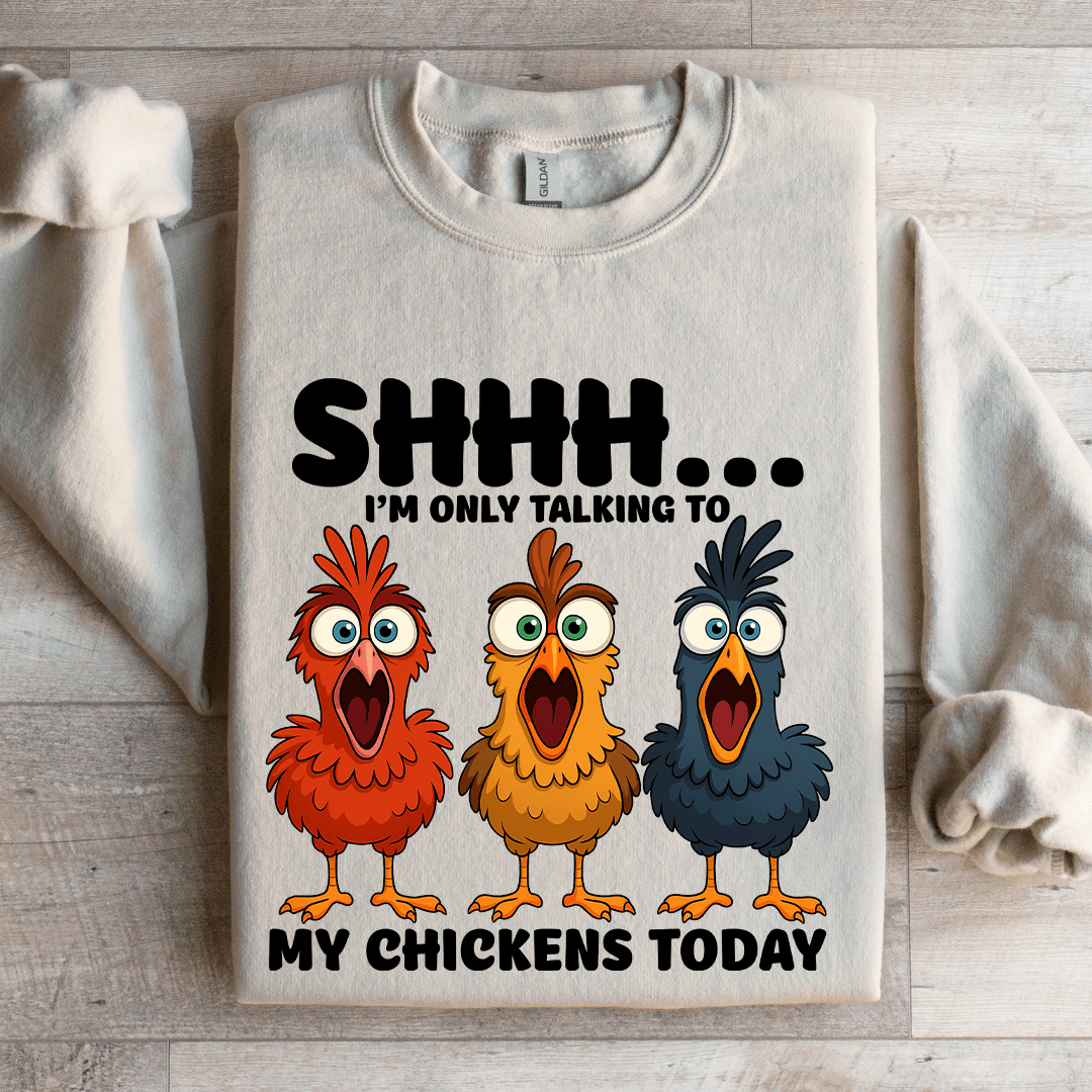 Shhh I'm Only Talking To My Chickens Today Sweatshirt