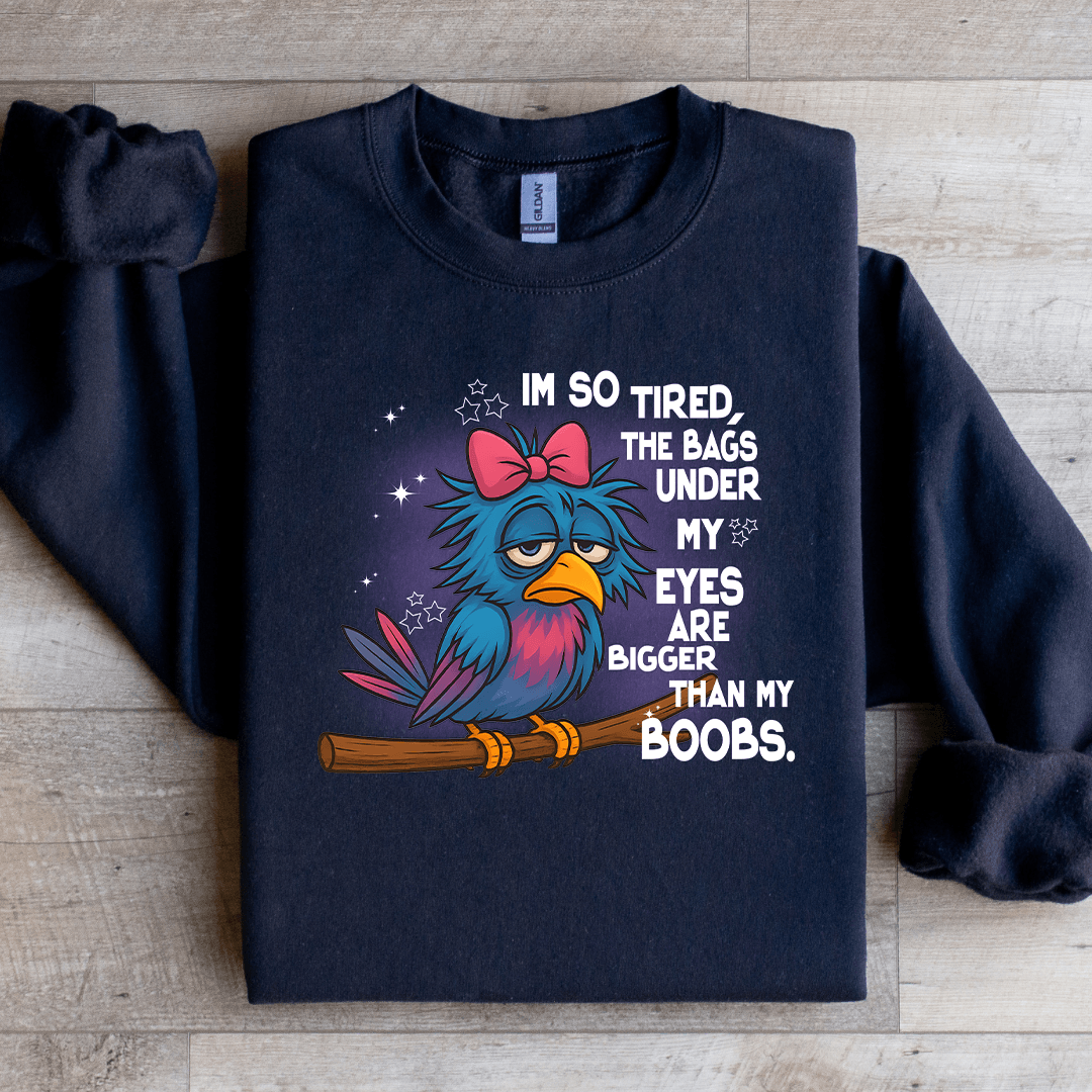 I'm So Tired The Bags Under My Eyes Sweatshirt