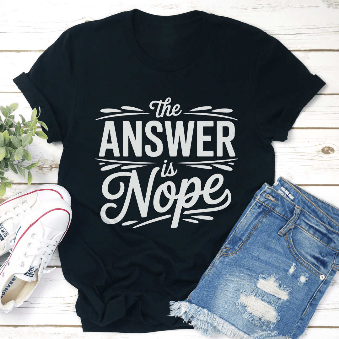 The Answer Is Nope Tee