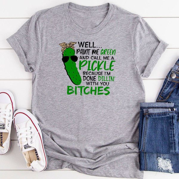 Well Paint Me Green And Call Me A Pickle T-Shirt