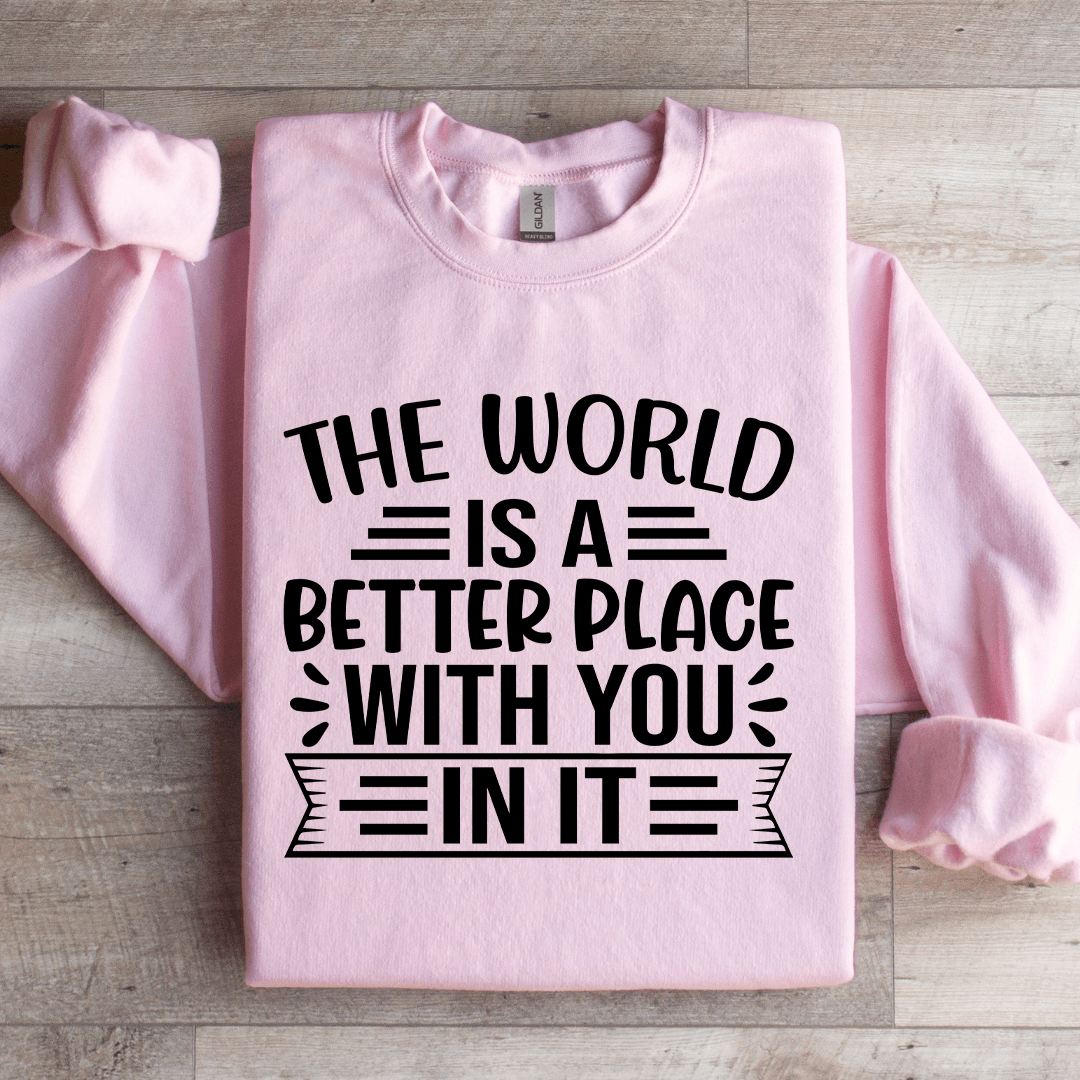 The World Is A Better Place With You In It Sweatshirt