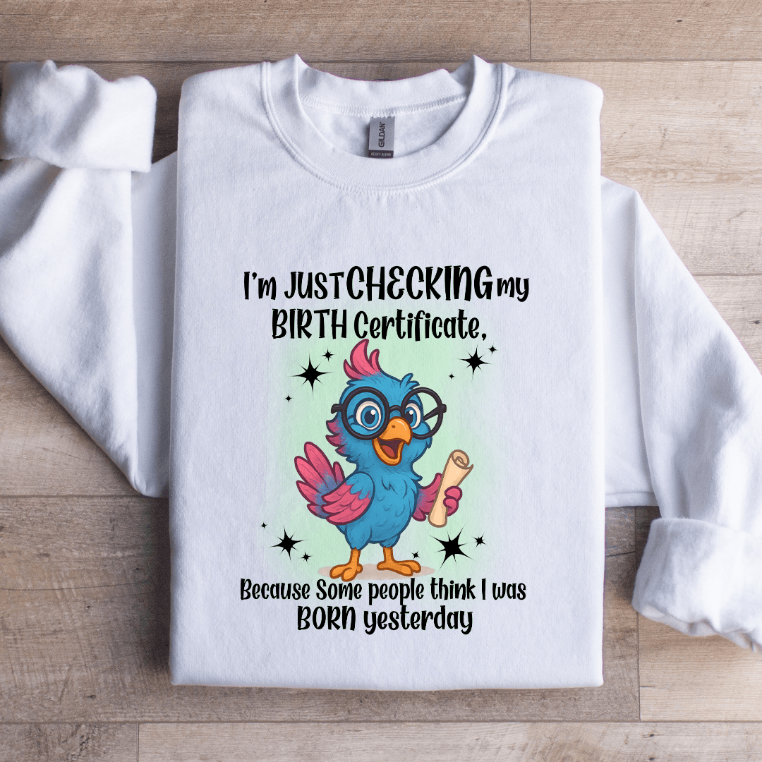 I'm Just Checking My Birth Certificate Sweatshirt