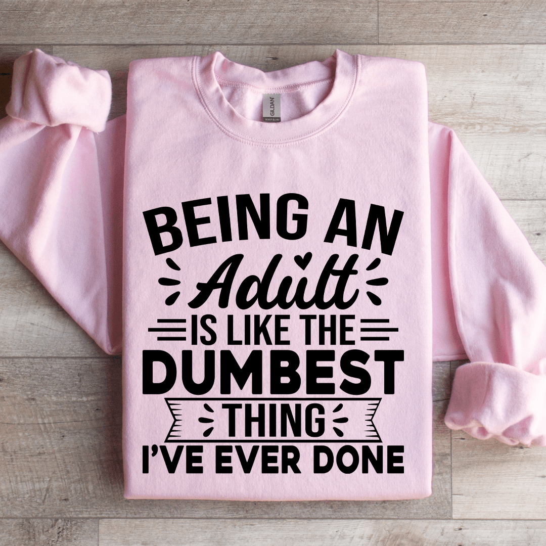 Being An Adult Is Like The Dumbest Sweatshirt