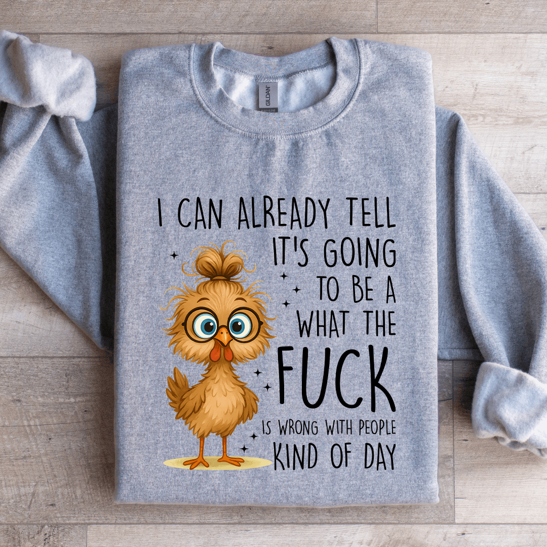 I Can Already Tell It's Going To Be A What The F-ck Sweatshirt