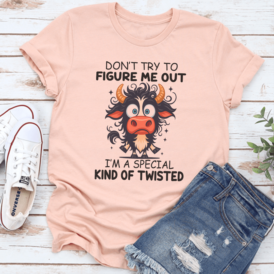 Don't Try To Figure Me Out I'm A Special Kind Of Twisted Tee