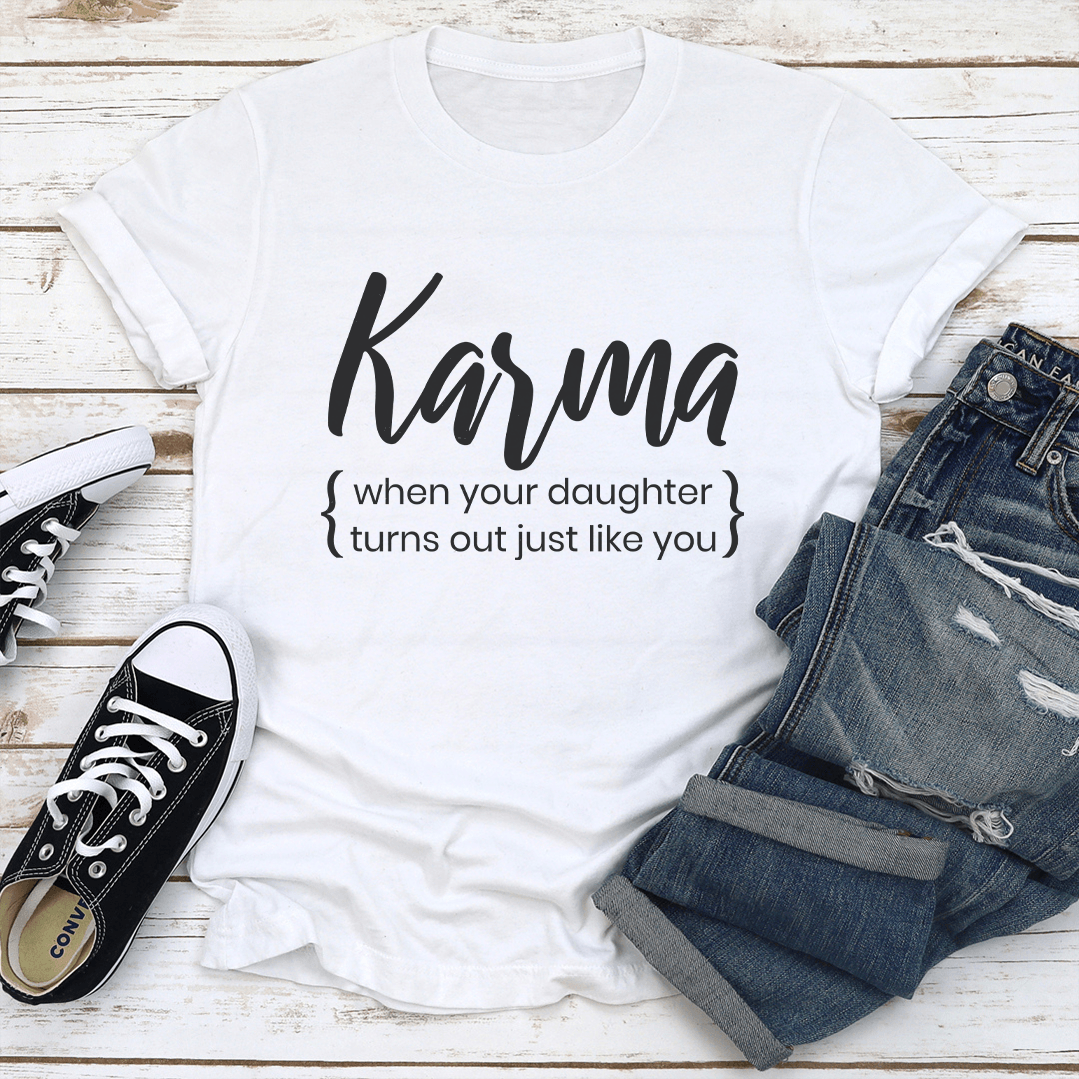 Karma When Your Doughter Turns Out Just Like You Tee