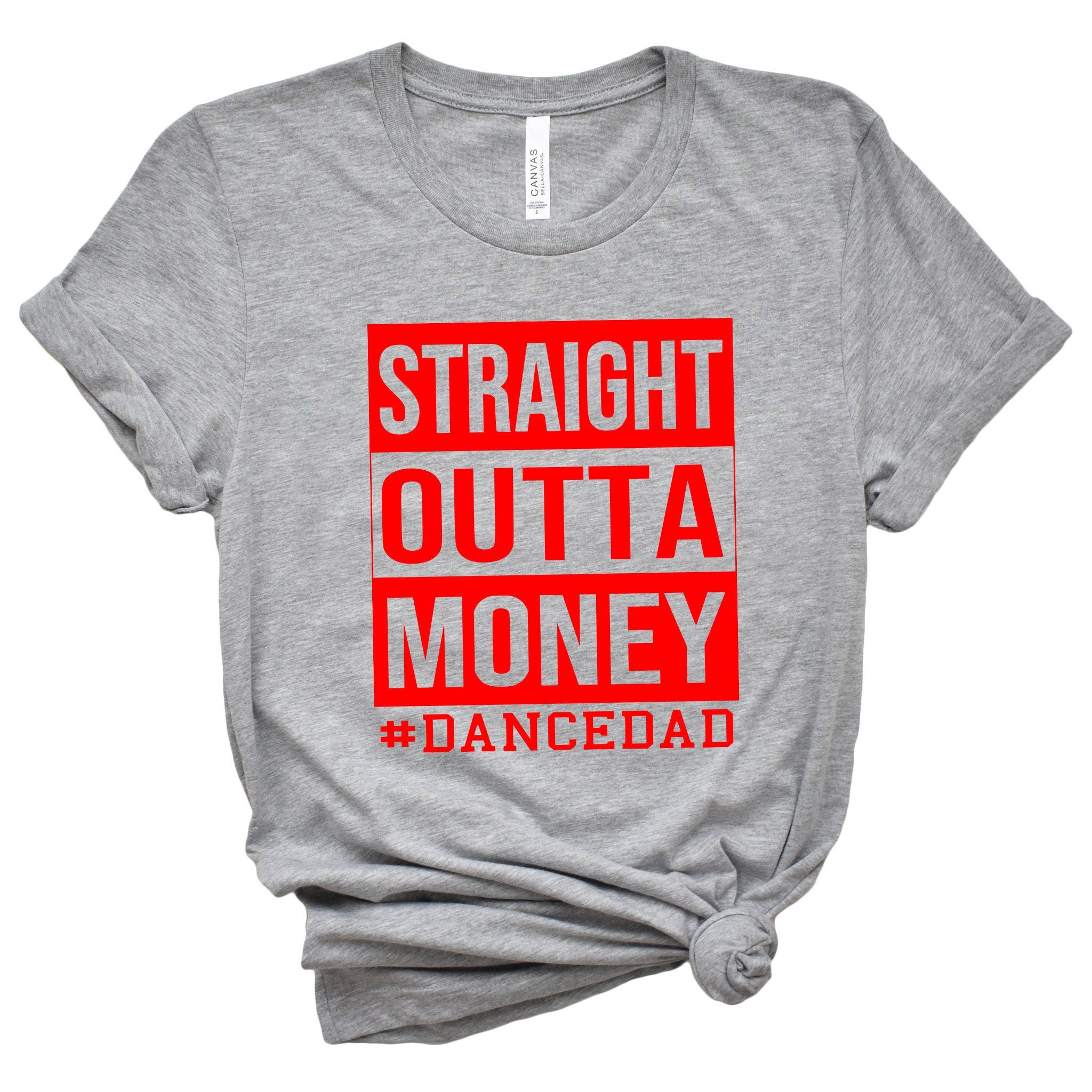 Straight Outta Money Dance Dad Shirt,Gift for Grandpa Tee,New Dad Shirt,Dad Shirt,Daddy Shirt,Father's Day Shirt,Best Da