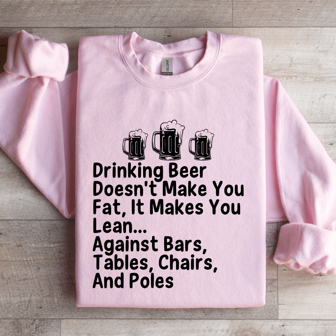 Drinking Beer Doesn't Make You Fat Sweatshirt