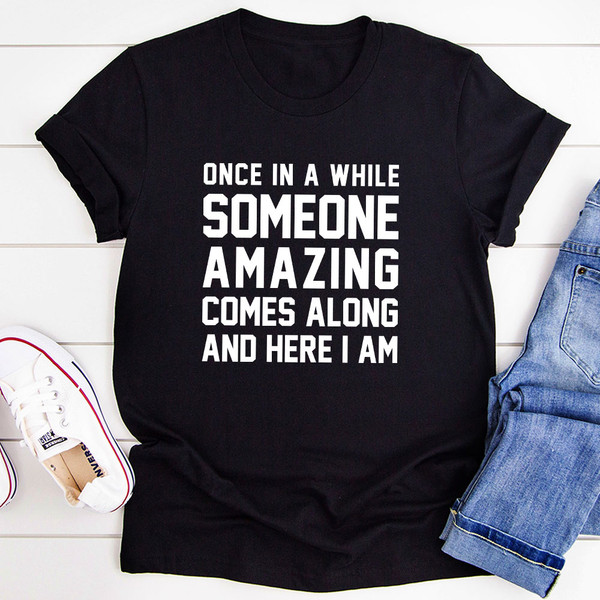 Once In A While Someone Amazing Comes Along And Here I Am T-Shirt