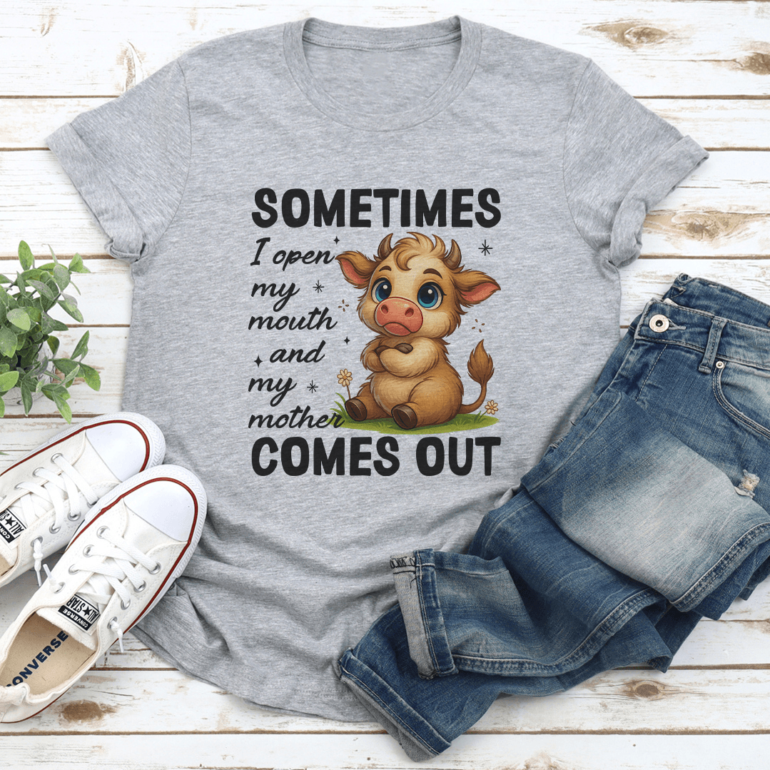 Sometimes I Open My Mouth And My Mother Comes Out Tee