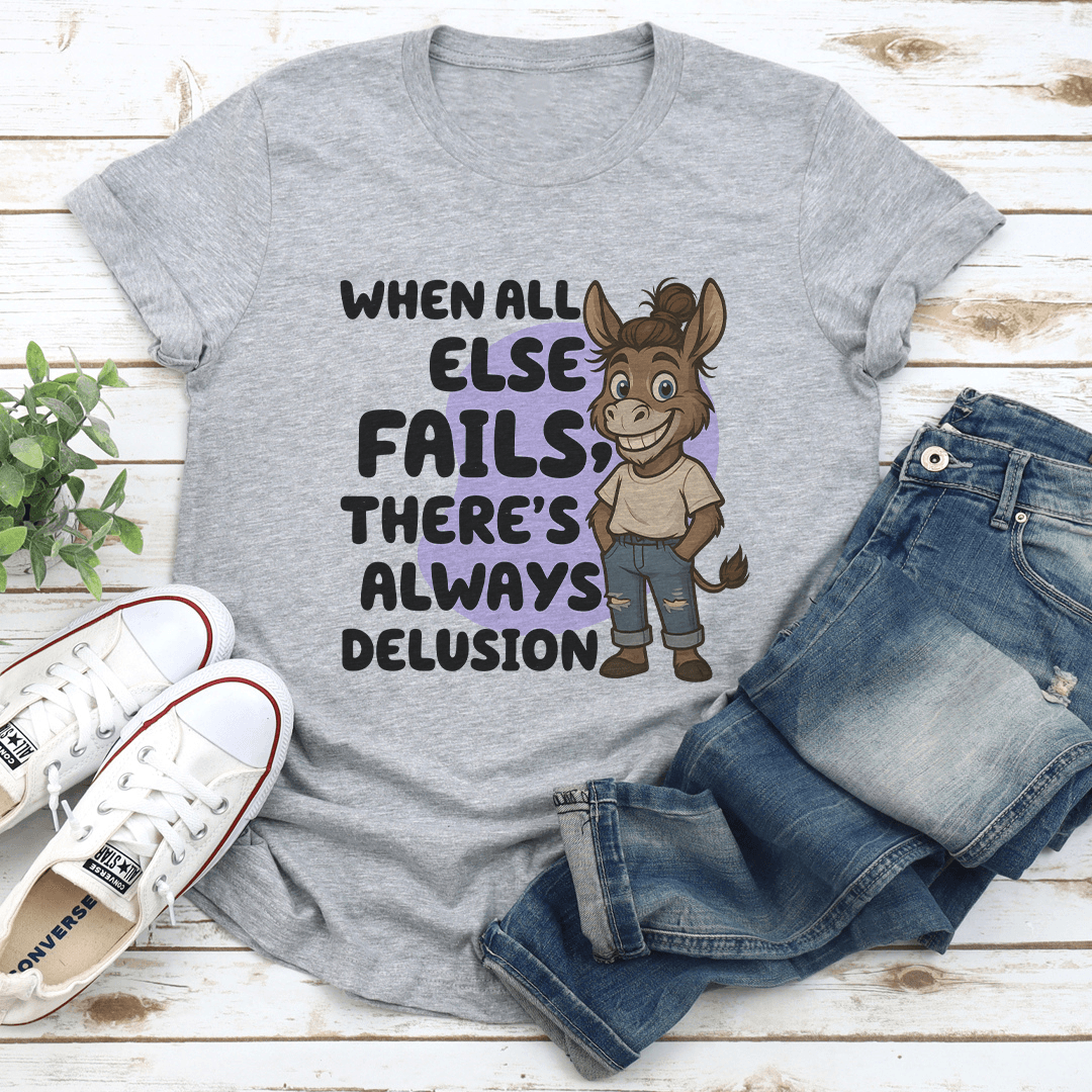 When All Else Fails There's Always Delusion Tee