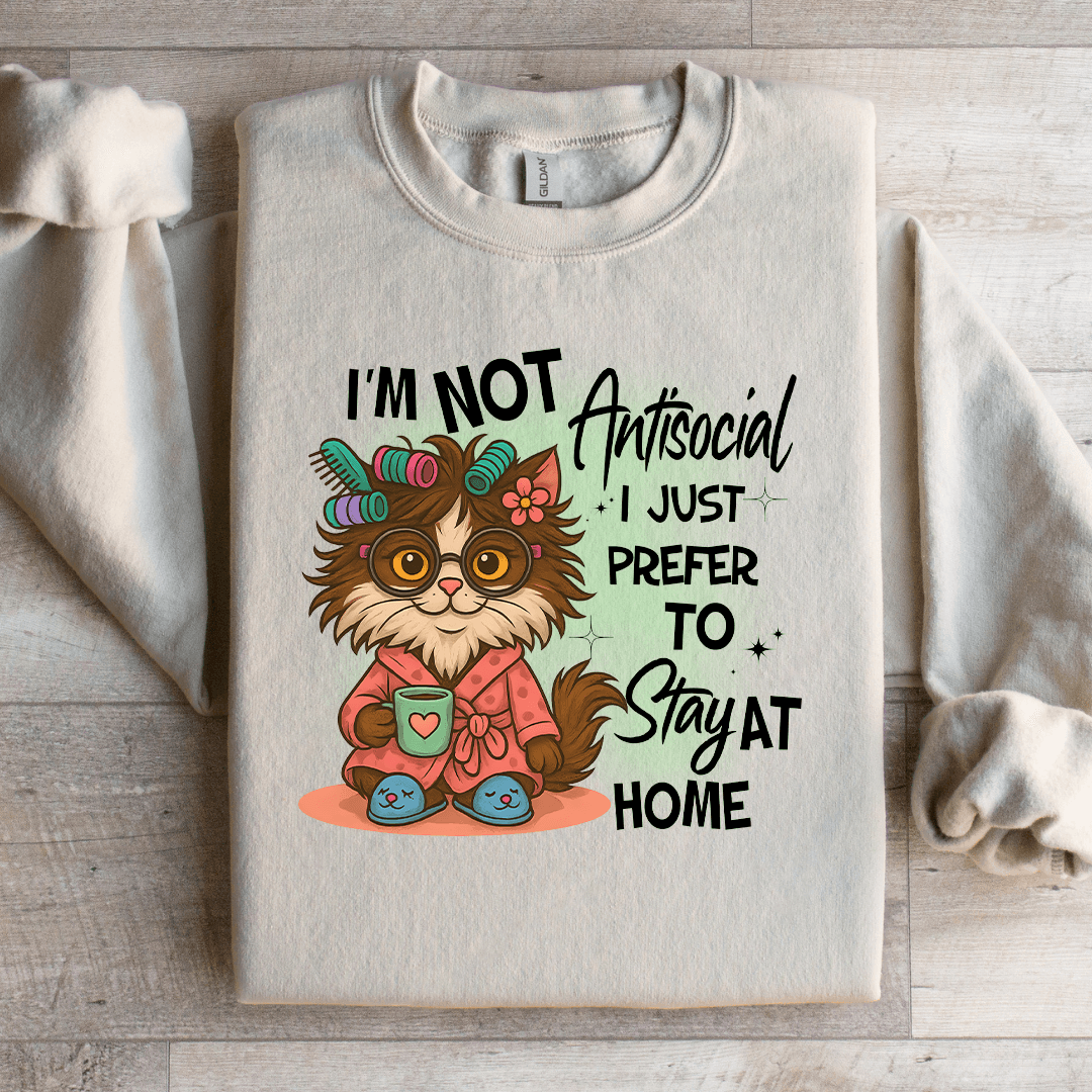 I'm Not Antisocial I Just Prefer To Stay At Home Sweatshirt