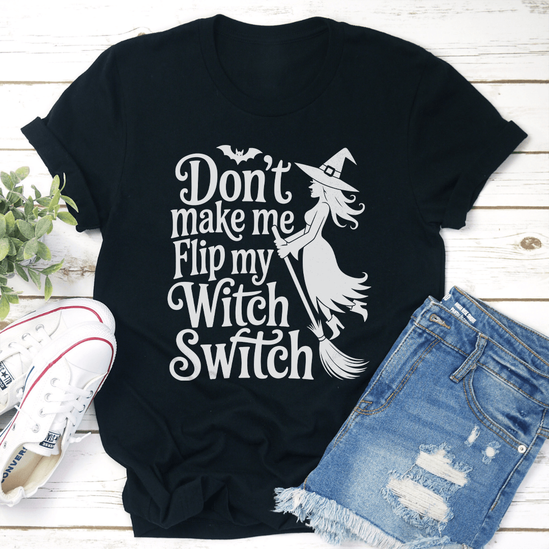 Don't Make Me Flip My Witch Switch Tee