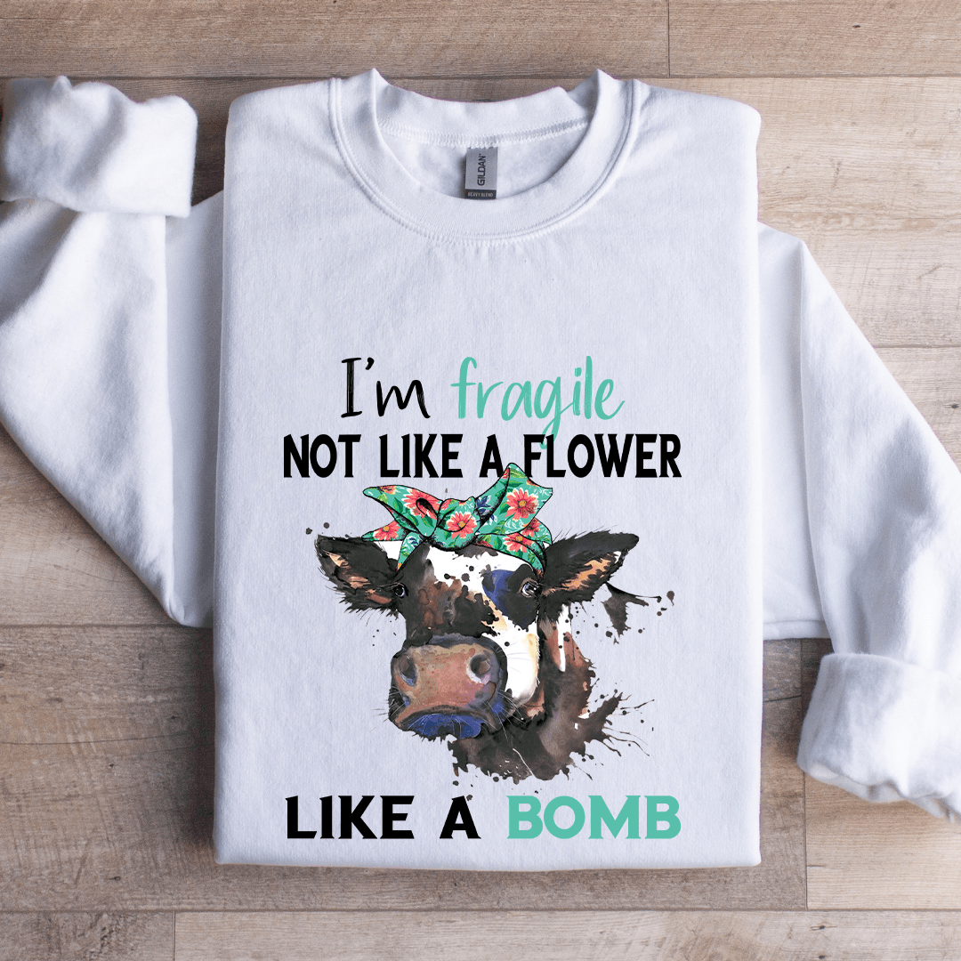 I'm Fragile Not Like A Flower Like A Bomb Sweatshirt