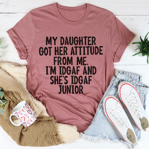 My Daughter Got Her Attitude From Me Tee