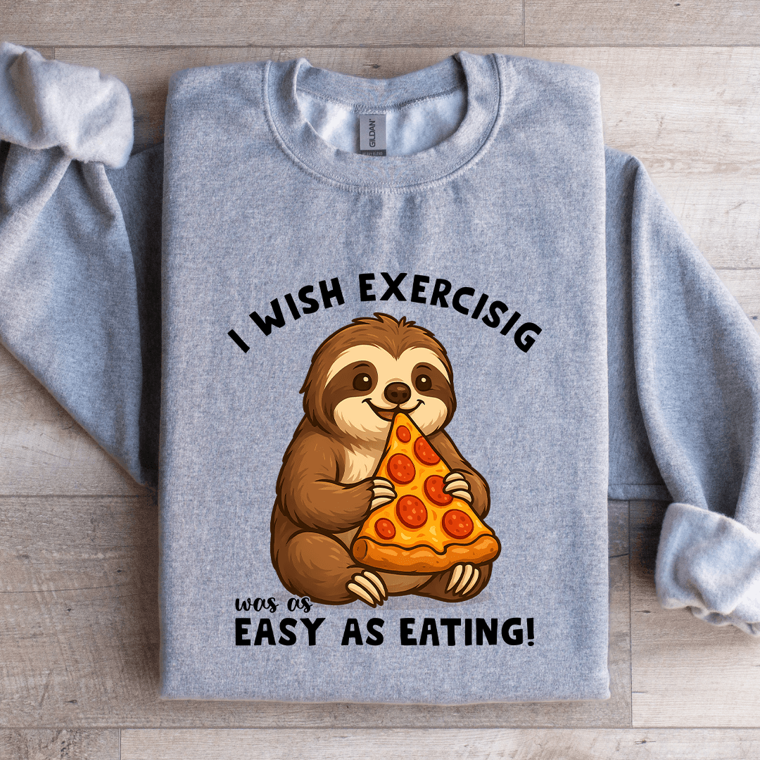 I Wish Exercising Was Easy As Eating Sweatshirt