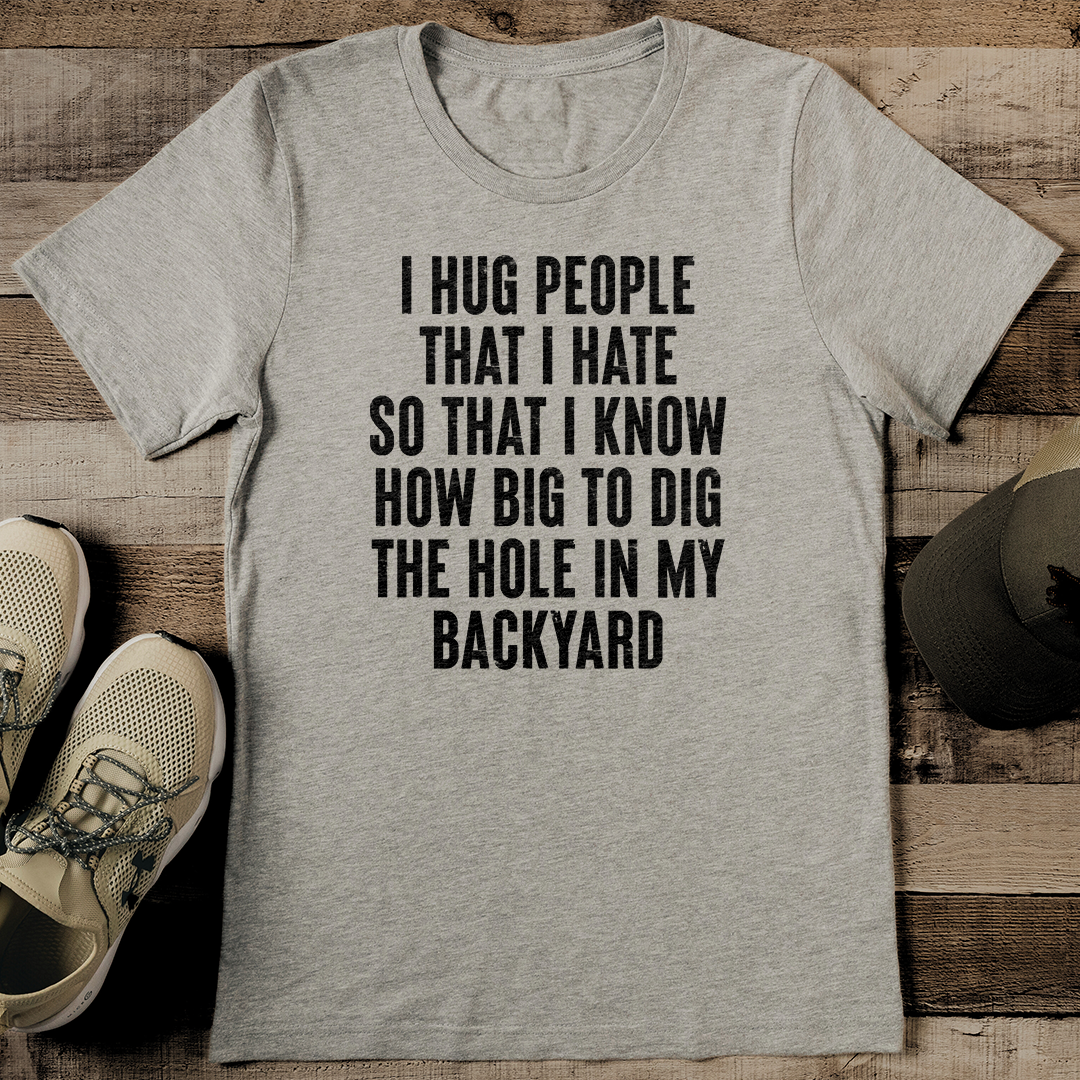 I Hug People That I Hate So That Tee
