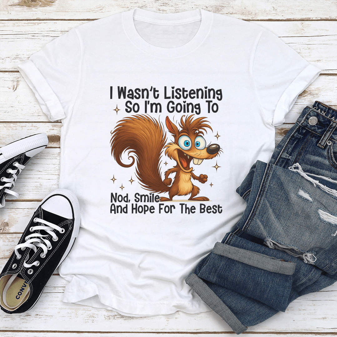 I Wasn't Listening So I'm Going Nod Smile Tee