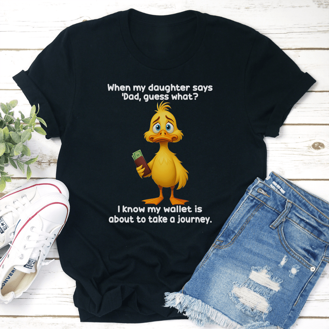 When My Daughter Says Dad Guess What Tee