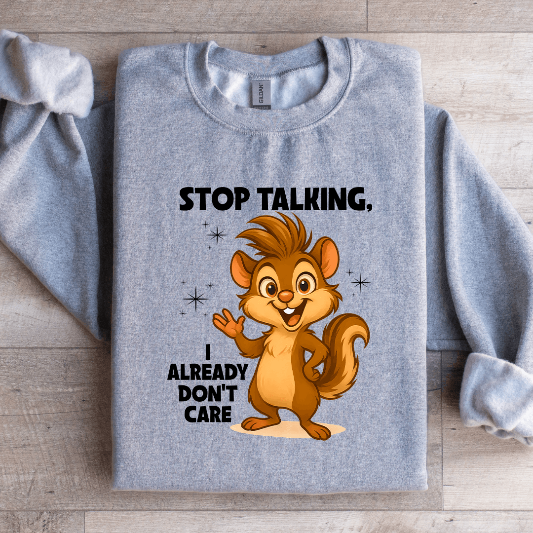 Stop Talking I Already Don't Care Sweatshirt