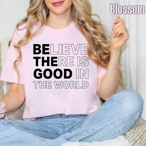 Comfort Colors Inspirational Shirt, Believe There Is Good in the World Tee, Positive Quote Graphic Tee & Sweatshirt