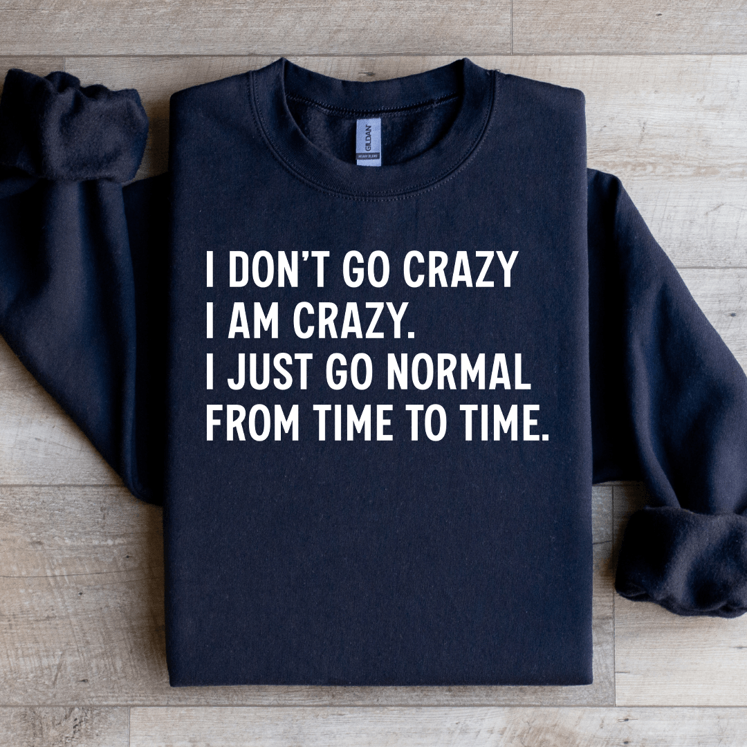 I Don't Go Crazy I Am Crazy Sweatshirt