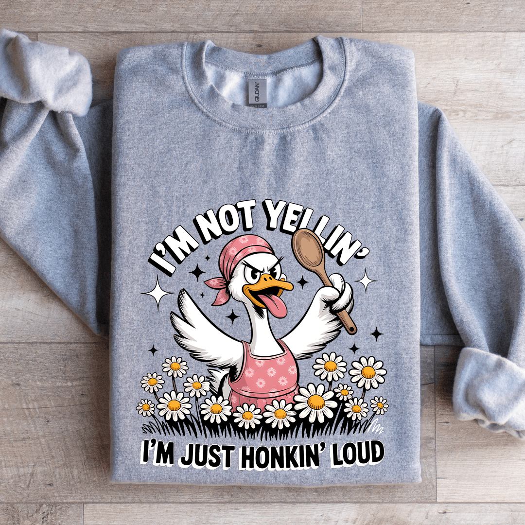I'm Not Yellin I'm Just Honkin Loud Sweatshirt