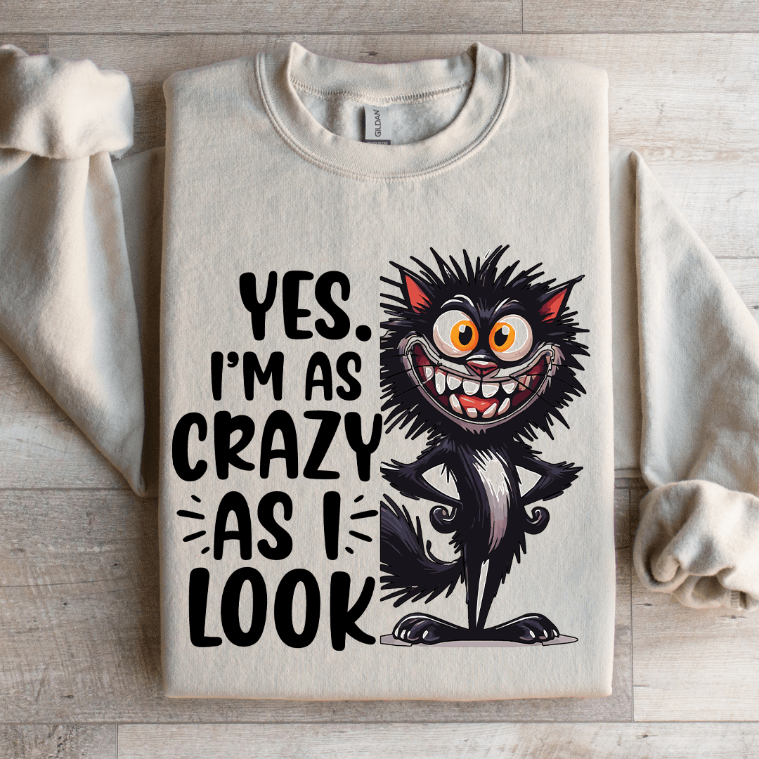 Yes I'm As Crazy As I Look Sweatshirt