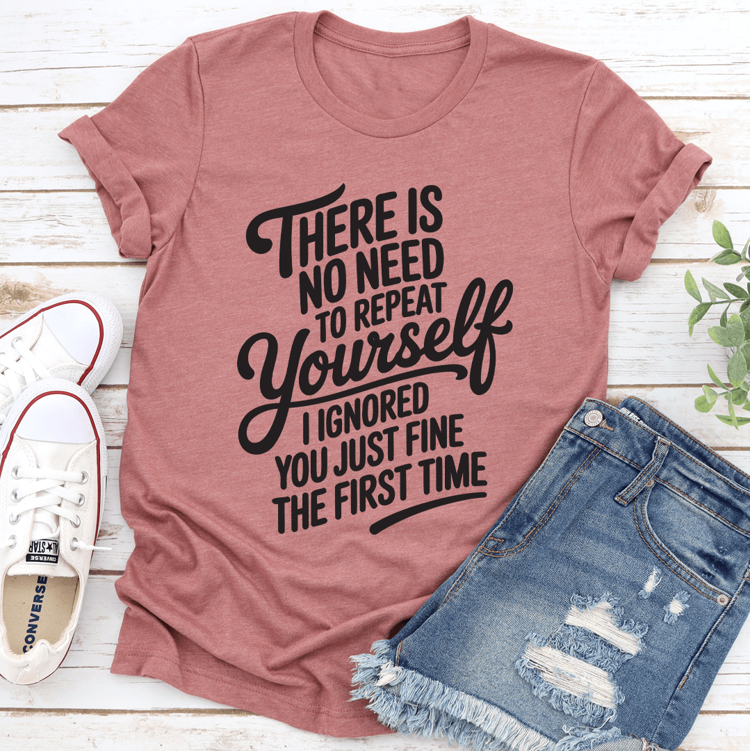 There Is No Need To Repeat Yourself Tee